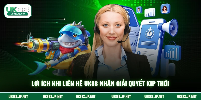 Lợi ích khi liên hệ UK88 nhận giải quyết kịp thời