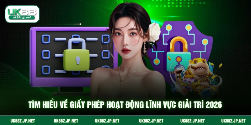 Tìm hiểu về giấy phép hoạt động lĩnh vực giải trí 2026