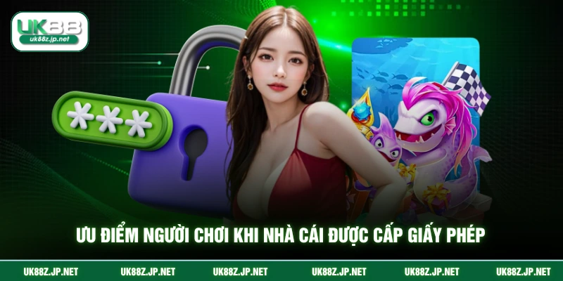 Ưu điểm người chơi khi nhà cái được cấp giấy phép